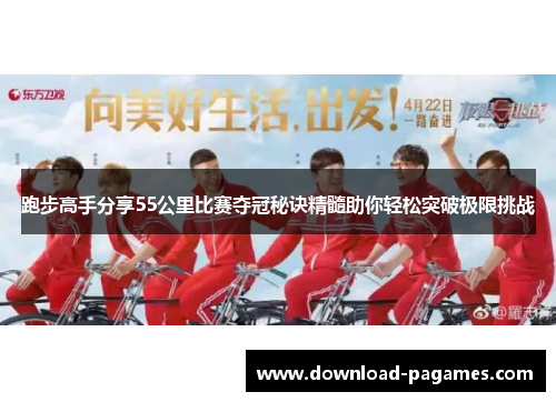 跑步高手分享55公里比赛夺冠秘诀精髓助你轻松突破极限挑战