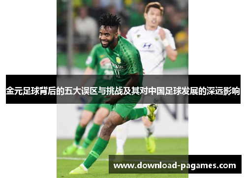 金元足球背后的五大误区与挑战及其对中国足球发展的深远影响 金元足球背后的五大误区与挑战及其对中国足球发展的深远影响