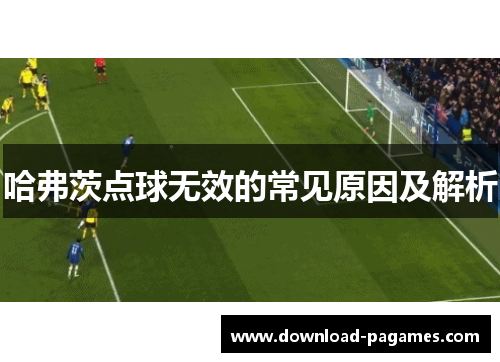 哈弗茨点球无效的常见原因及解析