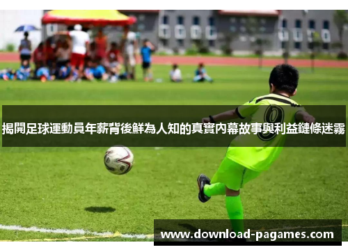 揭開足球運動員年薪背後鮮為人知的真實內幕故事與利益鏈條迷霧