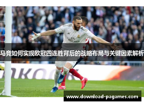 马竞如何实现欧冠四连胜背后的战略布局与关键因素解析