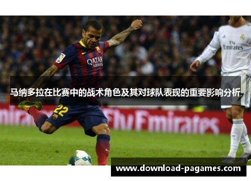 马纳多拉在比赛中的战术角色及其对球队表现的重要影响分析