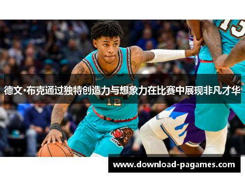 德文·布克通过独特创造力与想象力在比赛中展现非凡才华